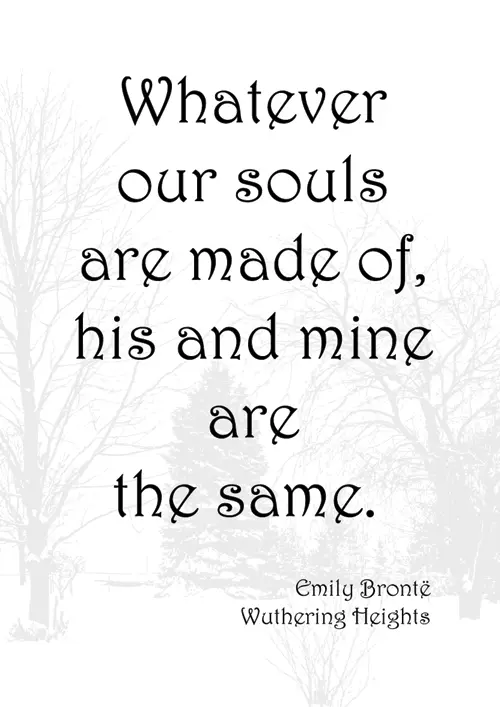 whatever our souls are made of, his and mine are the same emily bronte  